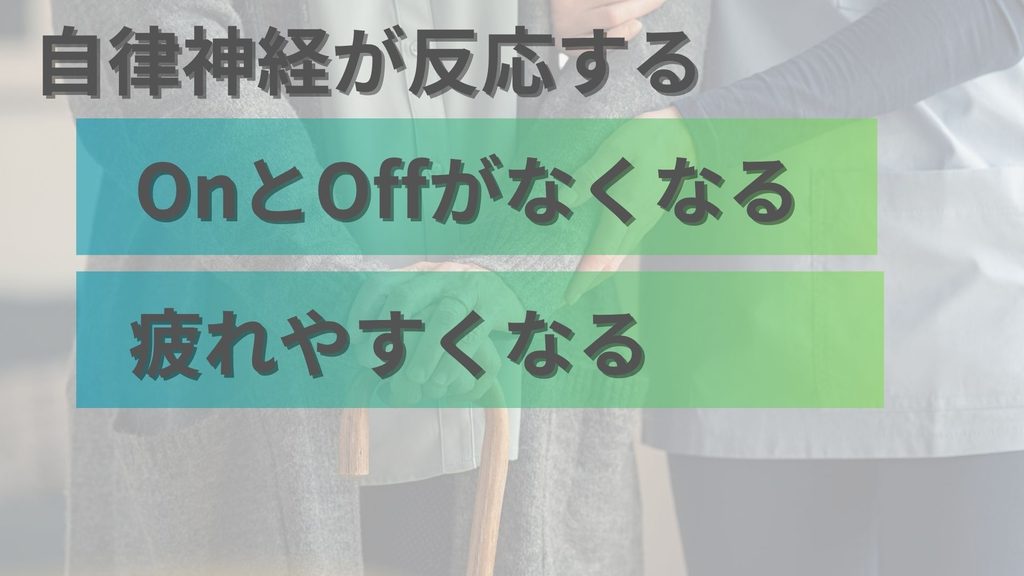 自律神経が反応する。
OnとOffがなくなる
疲れやすくなる