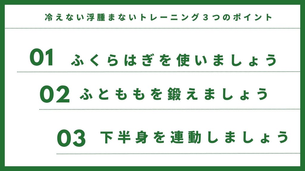 冷えない浮腫まないトレーニング3つのポイント。
１．ふくらはぎを使いましょう。
２．ふとももを鍛えましょう。
３．下半身を連動しましょう